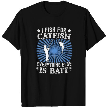 Discover I Fish For Catfish Every Thing Else Is Bait - T Shirts