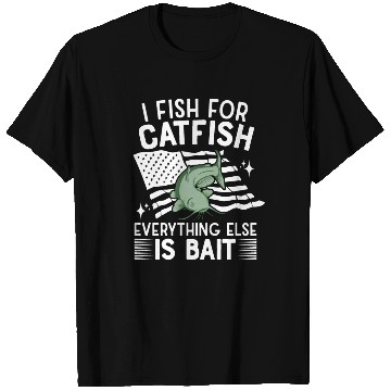 Discover I Fish For Catfish Every Thing Else Is Bait - T Shirts