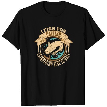 Discover I Fish For Catfish Every Thing Else Is Bait - T Shirts