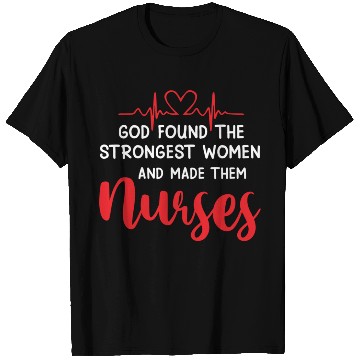 Discover God found the strongest women and made them nurses T Shirts