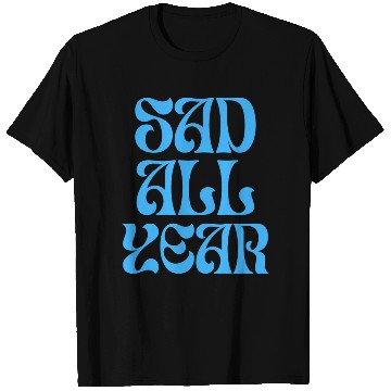 Discover SAD ALL YEAR T Shirts