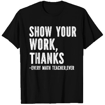 Discover Show Your Work Thanks Math Teacher T Shirts