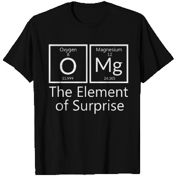 Discover OMG element of surprise Periodic table elements Ch T Shirts