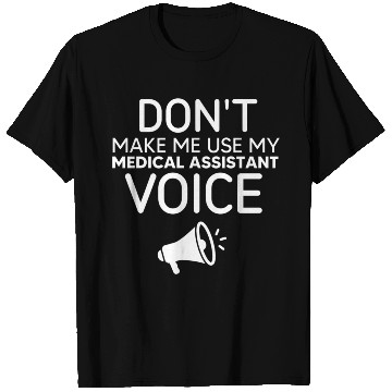 Discover Make Me Use My Medical Assistant Voice T Shirts