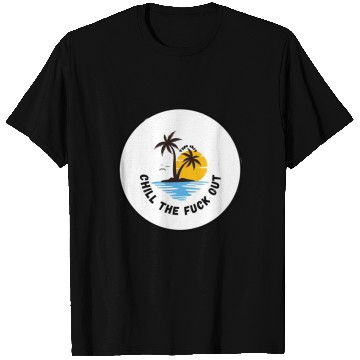 Discover Chill the fuck out! Type shit T Shirts
