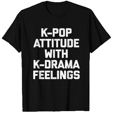 Discover K-Pop Attitude With K-Drama Feelings Funny Saying T Shirts