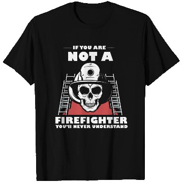 Discover If You Are Not A Firefighter You'll Never Understa T Shirts
