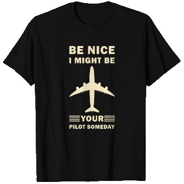 Discover Be Nice I Might Be Your Pilot Someday - Aviation T Shirts