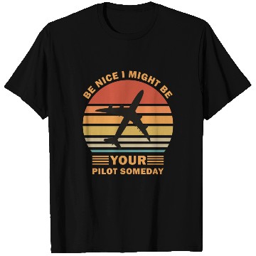 Discover Be Nice I Might Be Your Pilot Someday - Aviation T Shirts