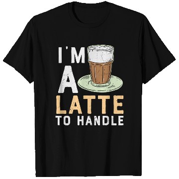 Discover I'm a Latte to Handle Coffee Lover T Shirts