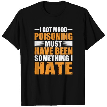 Discover I Got Mood Poisoning, Must Been Something I Hate 2 T Shirts