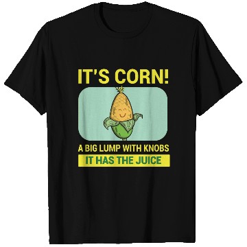 Discover Its Corn A Big Lump With Knobs It Has The Juice T Shirts