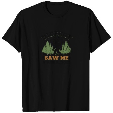 Discover Bigfoot saw me but nobody believes him - monster T Shirts