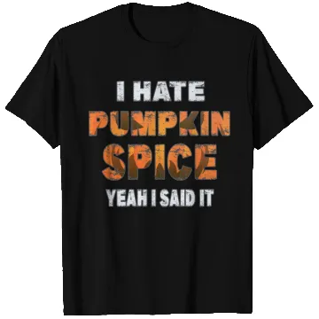 Discover I Hate Pumpkin Spice, Yeah I Said It Funny T Shirts