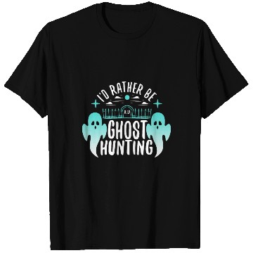 Discover I'd Rather Be Ghost Hunting T Shirts