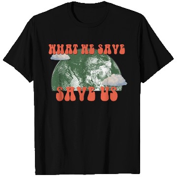 Discover What We Save Save Us - Save Our Planet T Shirts