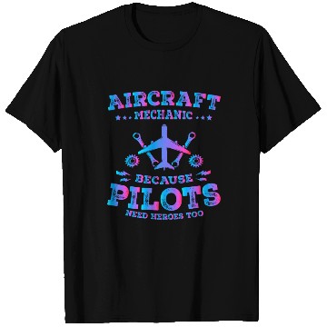 Discover Aircraft Mechanic Because Pilots Need Heroes Too T Shirts