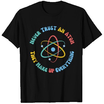 Discover Never Trust An Atom They Make Everything Up T Shirts