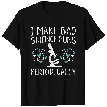 Discover I Make Bad Science Puns Periodically T Shirts