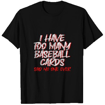 Discover I Have Too Many Baseball Cards - No One Ever 2 T Shirts