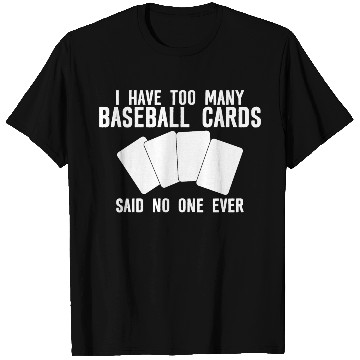 Discover I Have Too Many Baseball Cards - No One Ever T Shirts