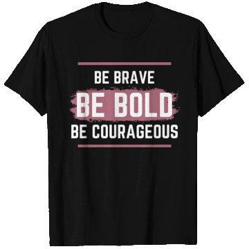 Discover Be Brave Be Bold Be Courageous T Shirts