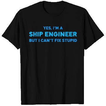 Discover Yes I m A Ship Engineer I Can t Fix Stupid T Shirts