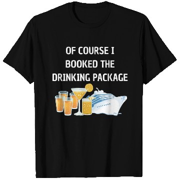 Discover Of Course i Booked the Drinking Package Cruise T Shirts