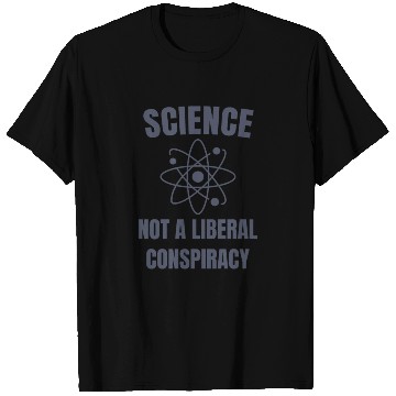 Discover Science Not a Liberal Conspiracy Scientist T Shirts