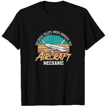 Discover Aircraft Mechanic Because Pilots Need Heroes Too T Shirts