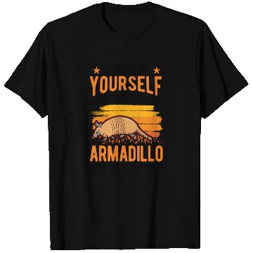 Discover Always Be Yourself Unless You Can An Armadillo T Shirts
