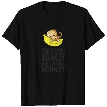 Discover Always Be Yourself Unless You Can Be A Monkey T Shirts