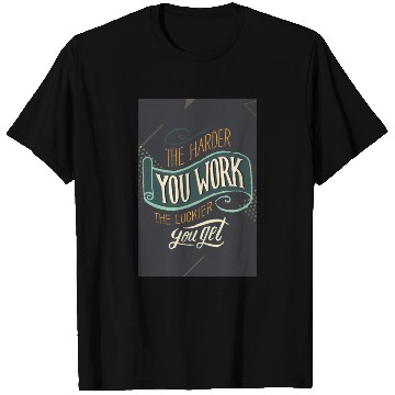 Discover The Harder You Work The Luckier You Get Poster T Shirts