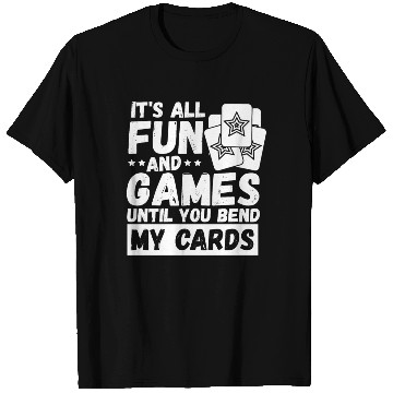Discover It's All Fun And Games Until You Bend My Cards T Shirts