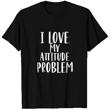 Discover I Love My Attitude Problem T Shirts