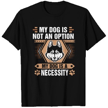 Discover Dog Is Not Option My Dog Is Necessity Husky T Shirts