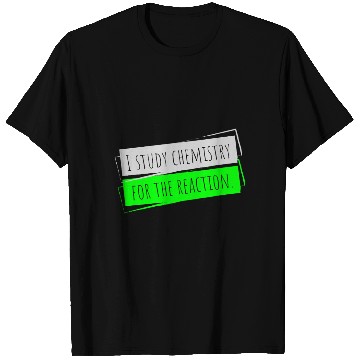 Discover I Study Chemistry For The Reaction T Shirts