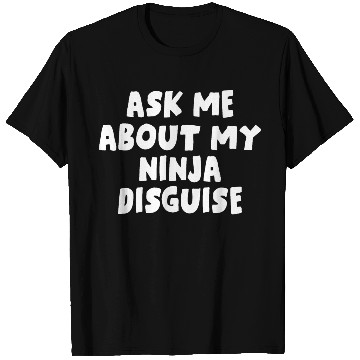 Discover Ask Me About My Ninja Disguise T Shirts