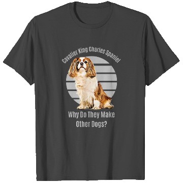 Discover Funny Cavalier King Charles Spaniel Why Do They T Shirts