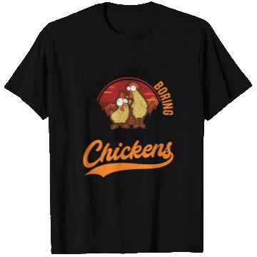 Discover Life Would Be So Boring Without Chickens T Shirts