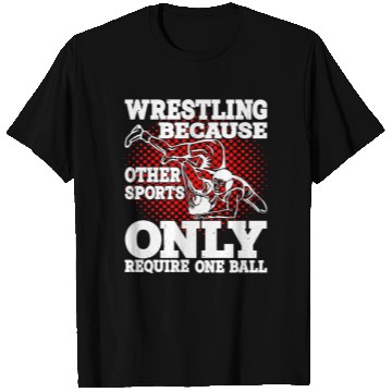 Discover Wrestling Other Sports Only Require One Ball T Shirts