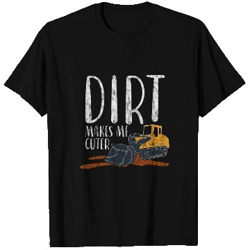 Discover Dirt Makes Me Cuter 4 T Shirts