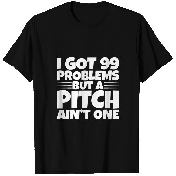 Discover I Got 99 Problems But A Pitch Ain't One 2 T Shirts