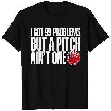 Discover I Got 99 Problems But A Pitch Ain't One 3 T Shirts
