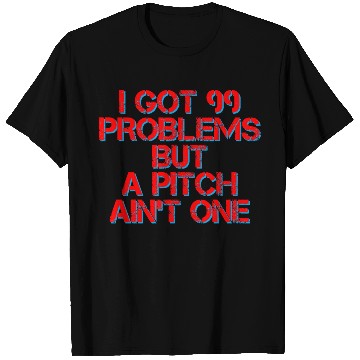 Discover I Got 99 Problems But A Pitch Ain't One 4 T Shirts
