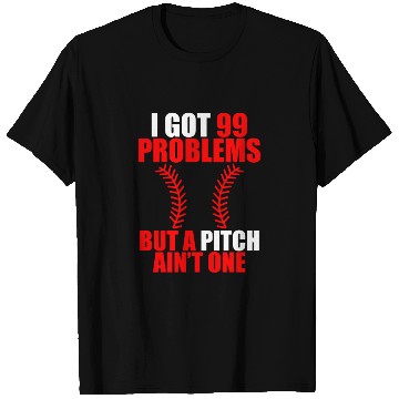 Discover I Got 99 Problems But A Pitch Ain't One T Shirts