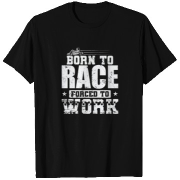 Discover Born to Race Forced to Work Go Kart Race T Shirts