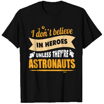 Discover I believe in heroes when they are astronauts T Shirts