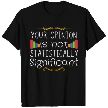 Discover Your Opinion Is Not Statistically Significant T Shirts