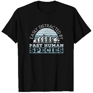 Discover Easily Distracted By Past Human Species T Shirts